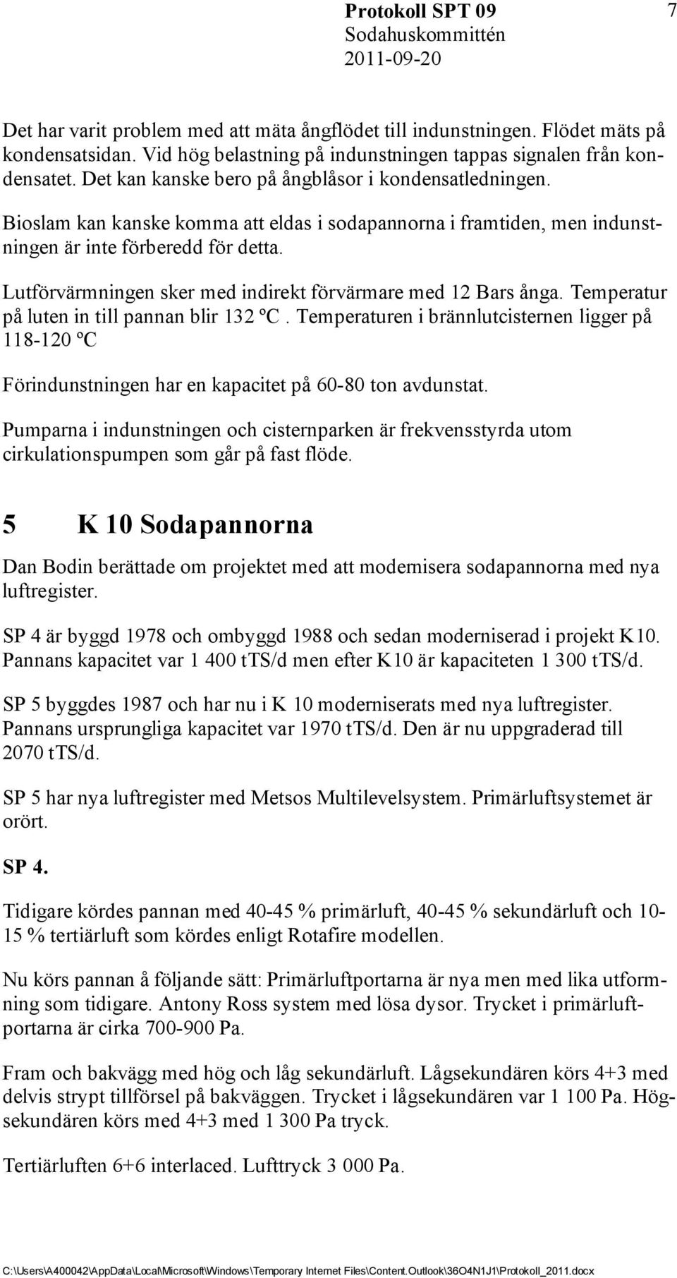 Lutförvärmningen sker med indirekt förvärmare med 12 Bars ånga. Temperatur på luten in till pannan blir 132 ºC.