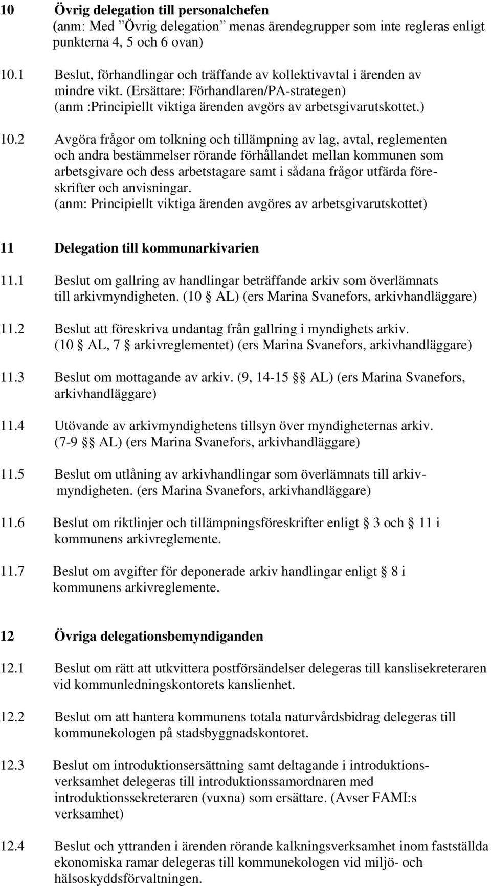 2 Avgöra frågor om tolkning och tillämpning av lag, avtal, reglementen och andra bestämmelser rörande förhållandet mellan kommunen som arbetsgivare och dess arbetstagare samt i sådana frågor utfärda