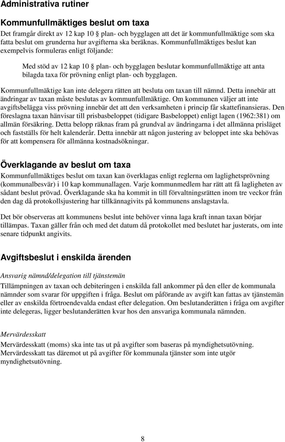 Kommunfullmäktige kan inte delegera rätten att besluta om taxan till nämnd. Detta innebär att ändringar av taxan måste beslutas av kommunfullmäktige.