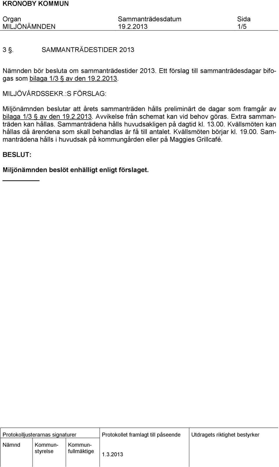 Avvkelse från schemat kan vd behov göras. Extra sammanträden kan hållas. Sammanträdena hålls huvudsaklgen på dagtd kl. 13.00.