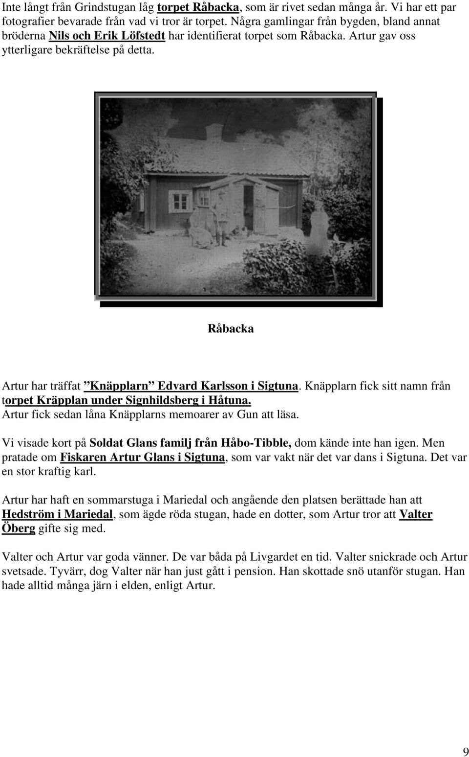 Råbacka Artur har träffat Knäpplarn Edvard Karlsson i Sigtuna. Knäpplarn fick sitt namn från torpet Kräpplan under Signhildsberg i Håtuna. Artur fick sedan låna Knäpplarns memoarer av Gun att läsa.