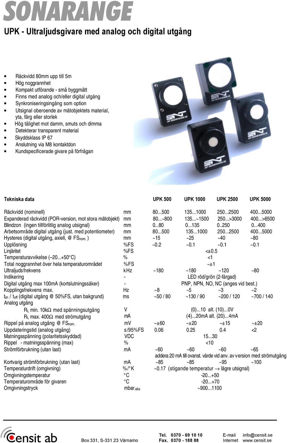 Kundspecificerade givare på förfrågan Tekniska data UPK 500 UPK 1000 UPK 2500 UPK 5000 Räckvidd (nominell) mm 80...500 135...1000 250...2500 400.