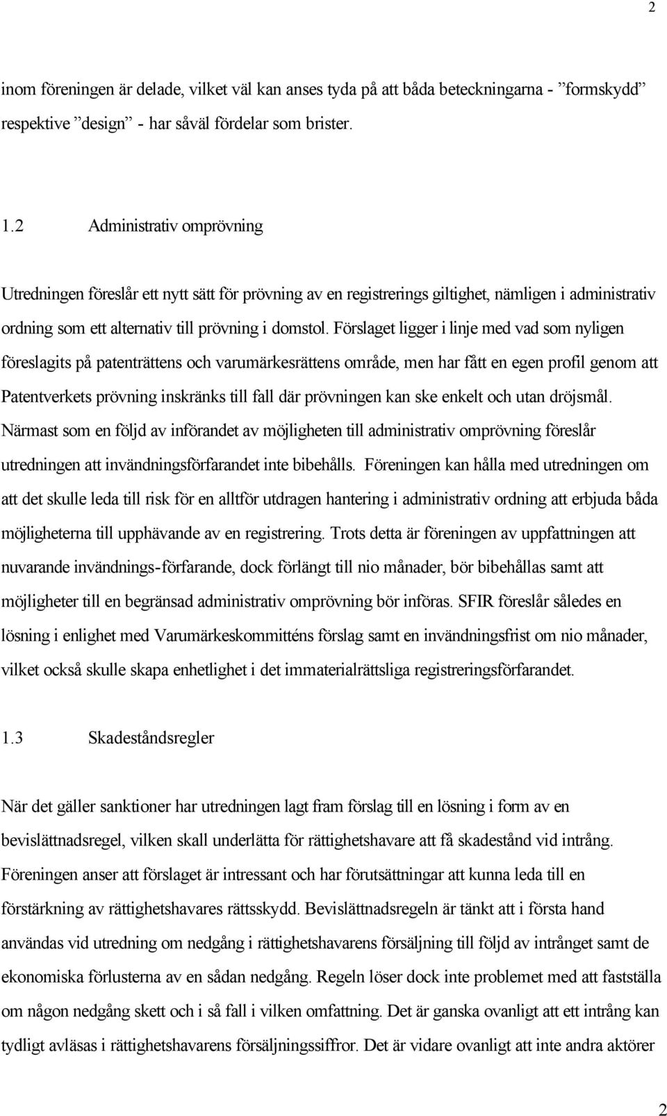 Förslaget ligger i linje med vad som nyligen föreslagits på patenträttens och varumärkesrättens område, men har fått en egen profil genom att Patentverkets prövning inskränks till fall där prövningen