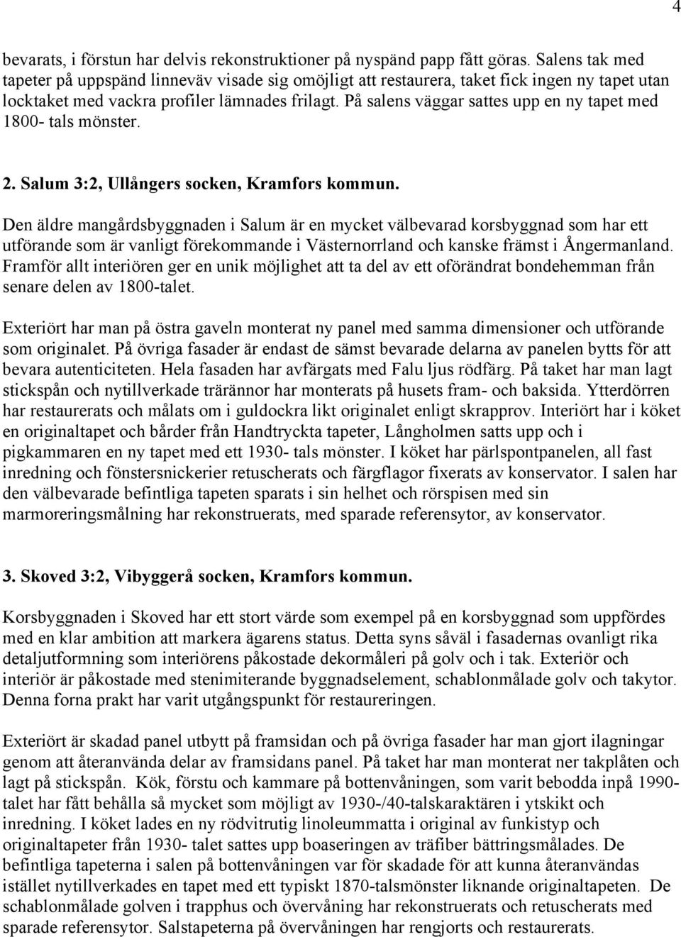 På salens väggar sattes upp en ny tapet med 1800- tals mönster. 2. Salum 3:2, Ullångers socken, Kramfors kommun.
