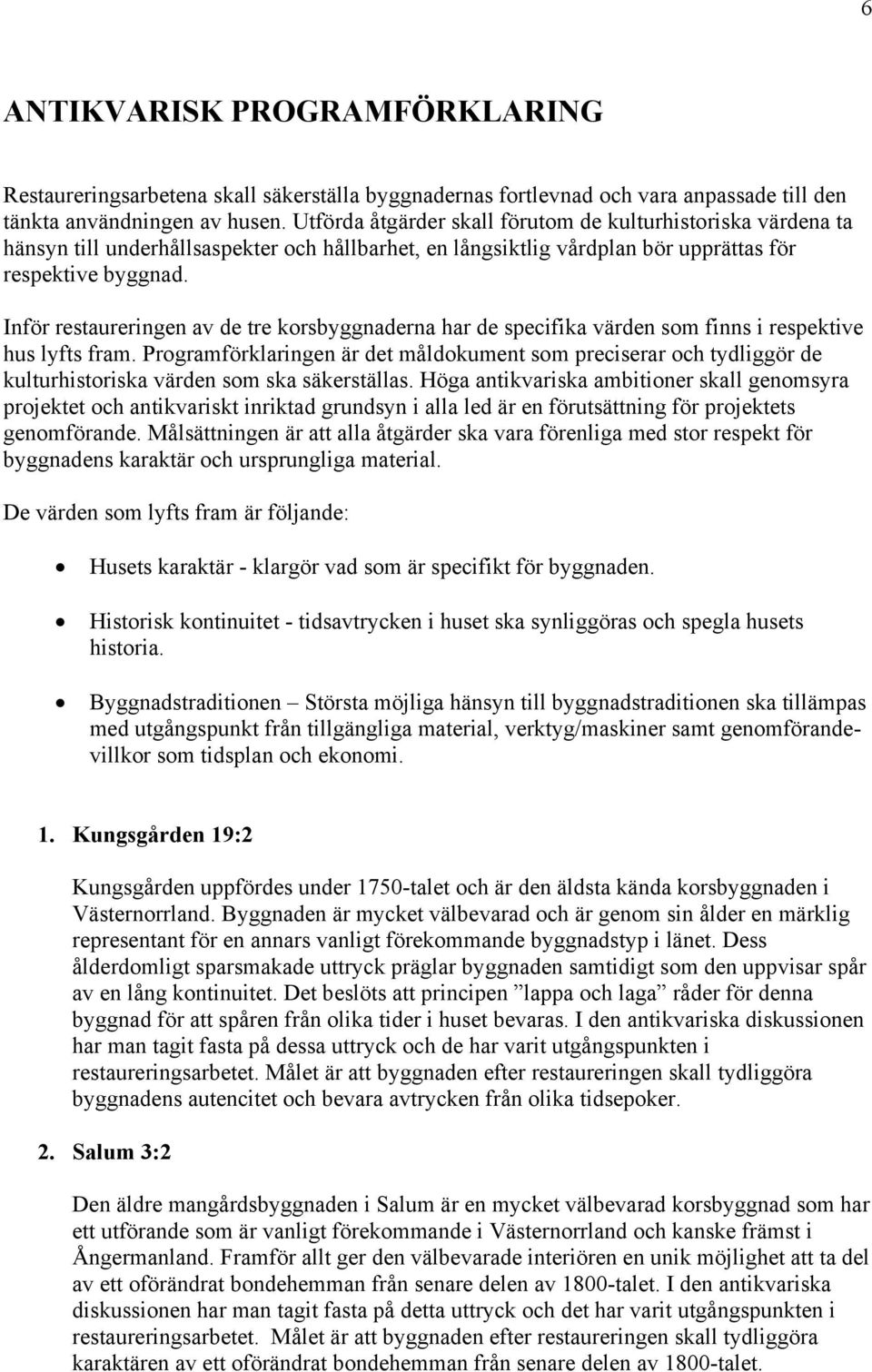 Inför restaureringen av de tre korsbyggnaderna har de specifika värden som finns i respektive hus lyfts fram.