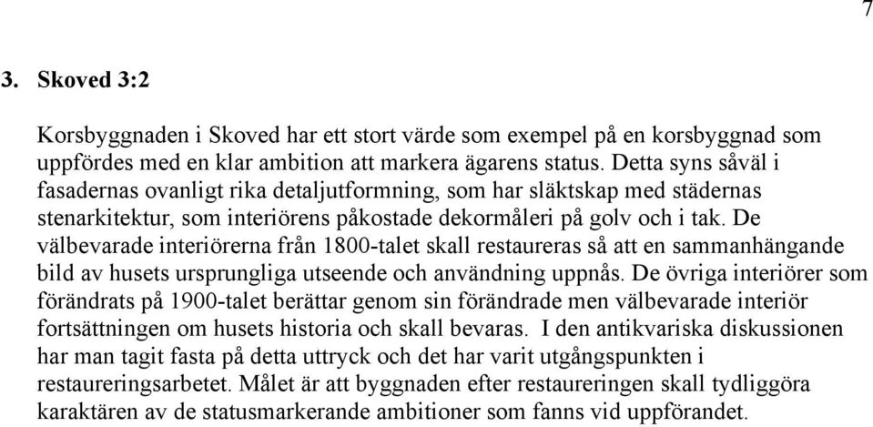 De välbevarade interiörerna från 1800-talet skall restaureras så att en sammanhängande bild av husets ursprungliga utseende och användning uppnås.