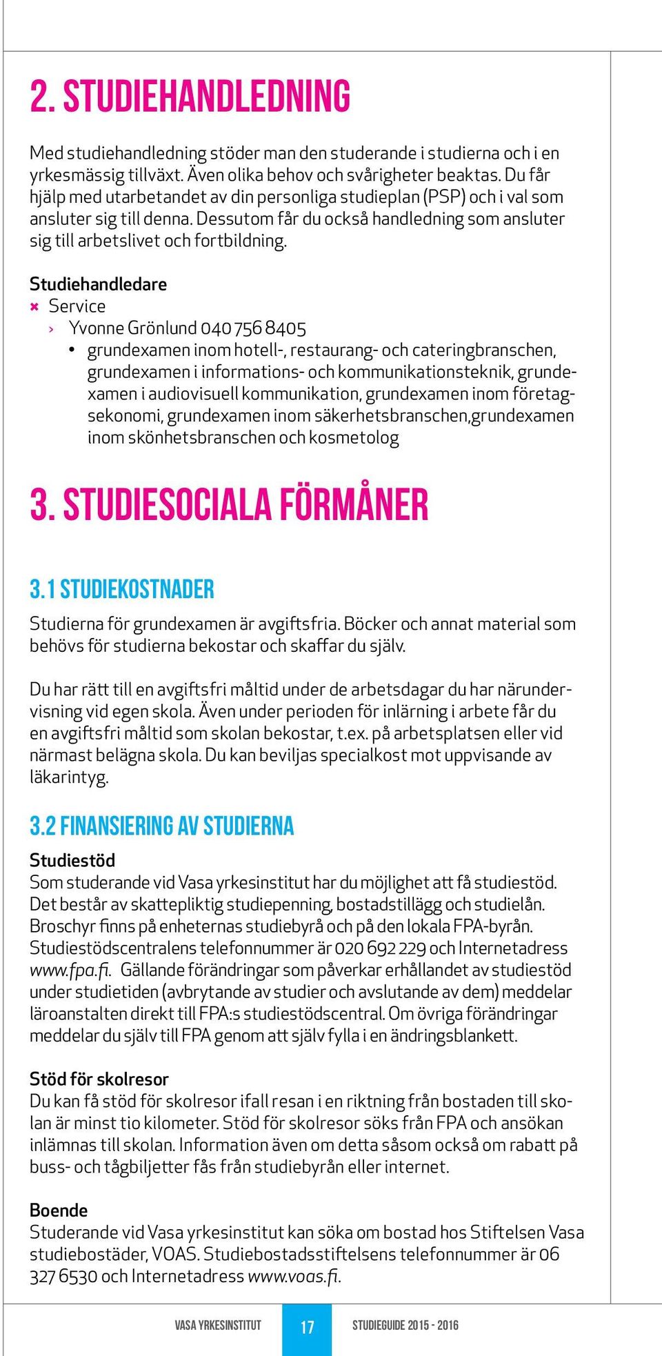 Studiehandledare Service Yvonne Grönlund 040 756 8405 grundexamen inom hotell-, restaurang- och cateringbranschen, grundexamen i informations- och kommunikationsteknik, grundexamen i audiovisuell