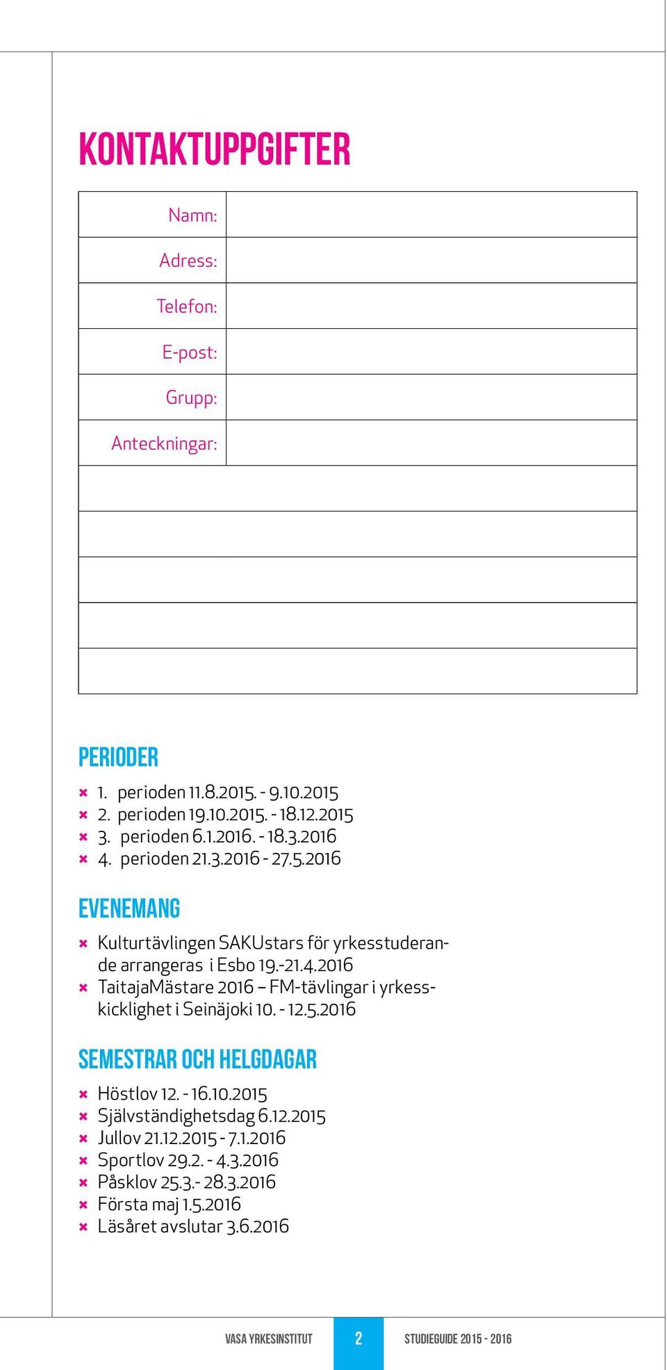 -.5.20 Semestrar och helgdagar Höstlov. -..20 Självständighetsdag 6..20 Jullov 21..20-7.1.20 Sportlov 29.2. - 4.3.20 Påsklov 25.3.- 28.3.20 Första maj 1.