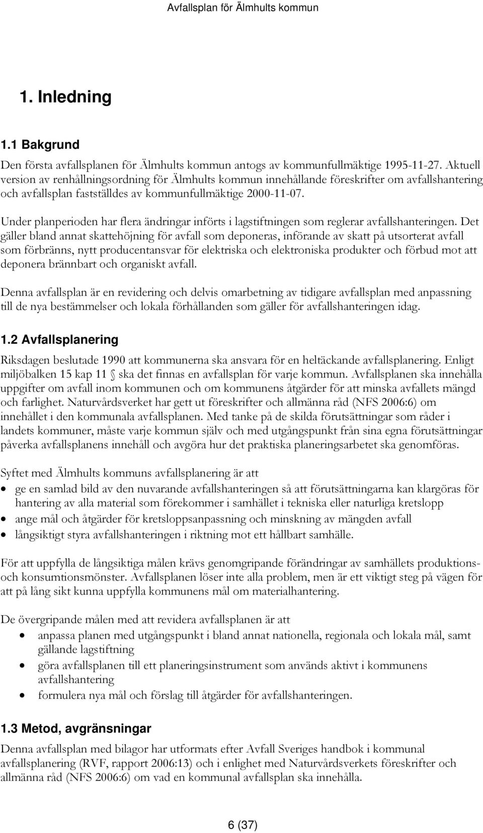 Under planperioden har flera ändringar införts i lagstiftningen som reglerar avfallshanteringen.