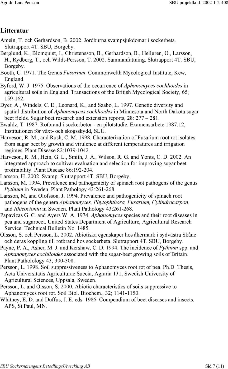 1975. Observations of the occurrence of Aphanomyces cochlioides in agricultural soils in England. Transactions of the British Mycological Society, 65; 159-162. Dyer, A., Windels, C. E., Leonard, K.