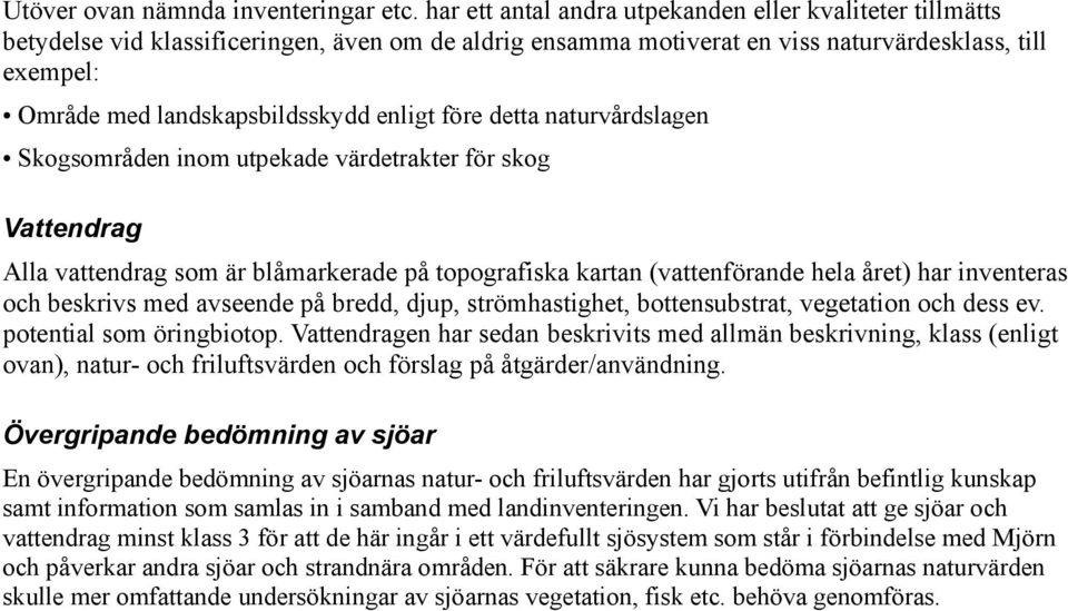 enligt före detta naturvårdslagen Skogsområden inom utpekade värdetrakter för skog Vattendrag Alla vattendrag som är blåmarkerade på topografiska kartan (vattenförande hela året) har inventeras och