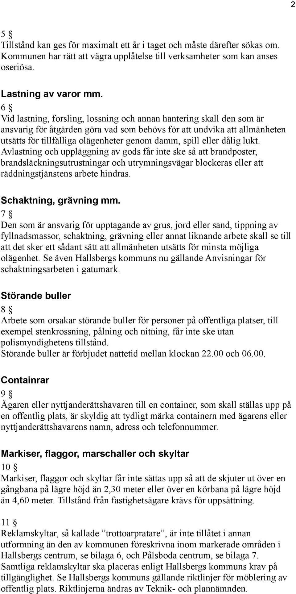 eller dålig lukt. Avlastning och uppläggning av gods får inte ske så att brandposter, brandsläckningsutrustningar och utrymningsvägar blockeras eller att räddningstjänstens arbete hindras.