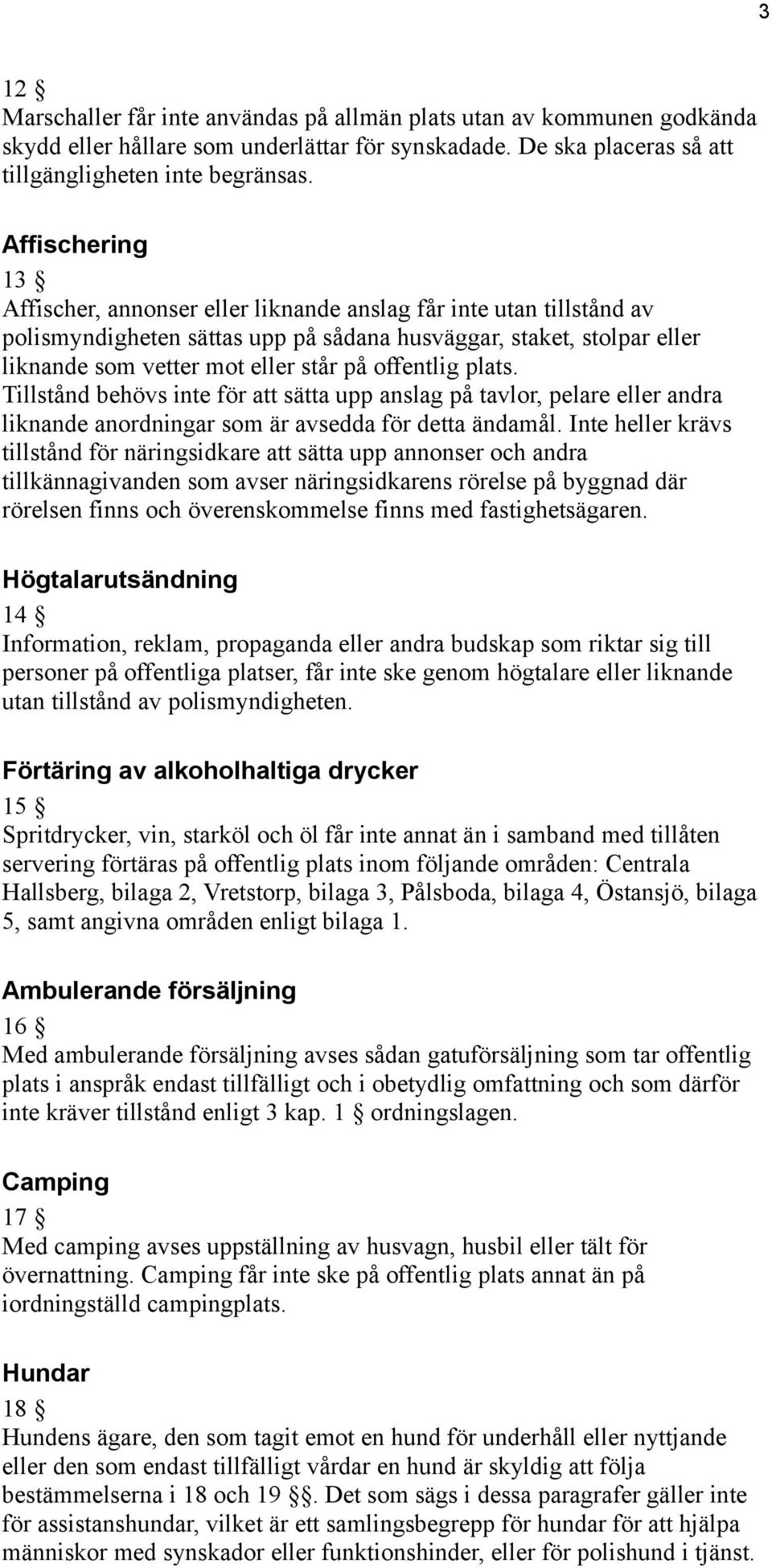 offentlig plats. Tillstånd behövs inte för att sätta upp anslag på tavlor, pelare eller andra liknande anordningar som är avsedda för detta ändamål.