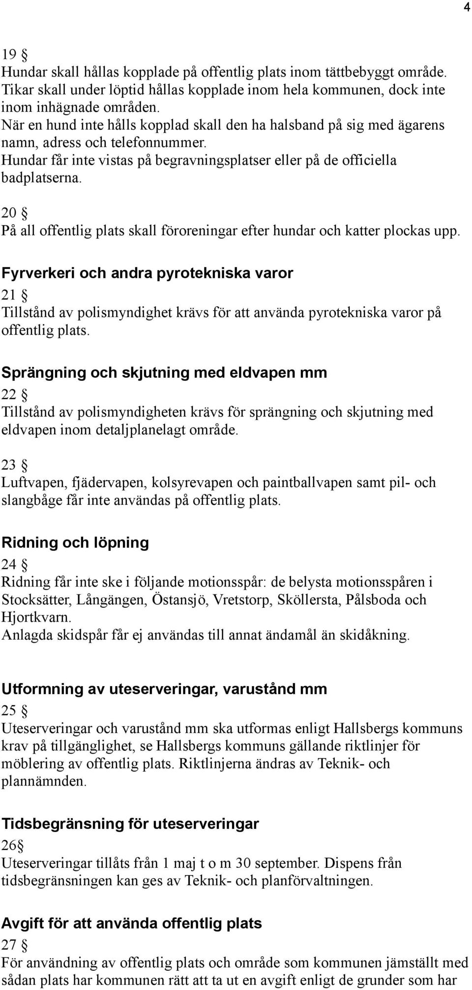 20 På all offentlig plats skall föroreningar efter hundar och katter plockas upp.