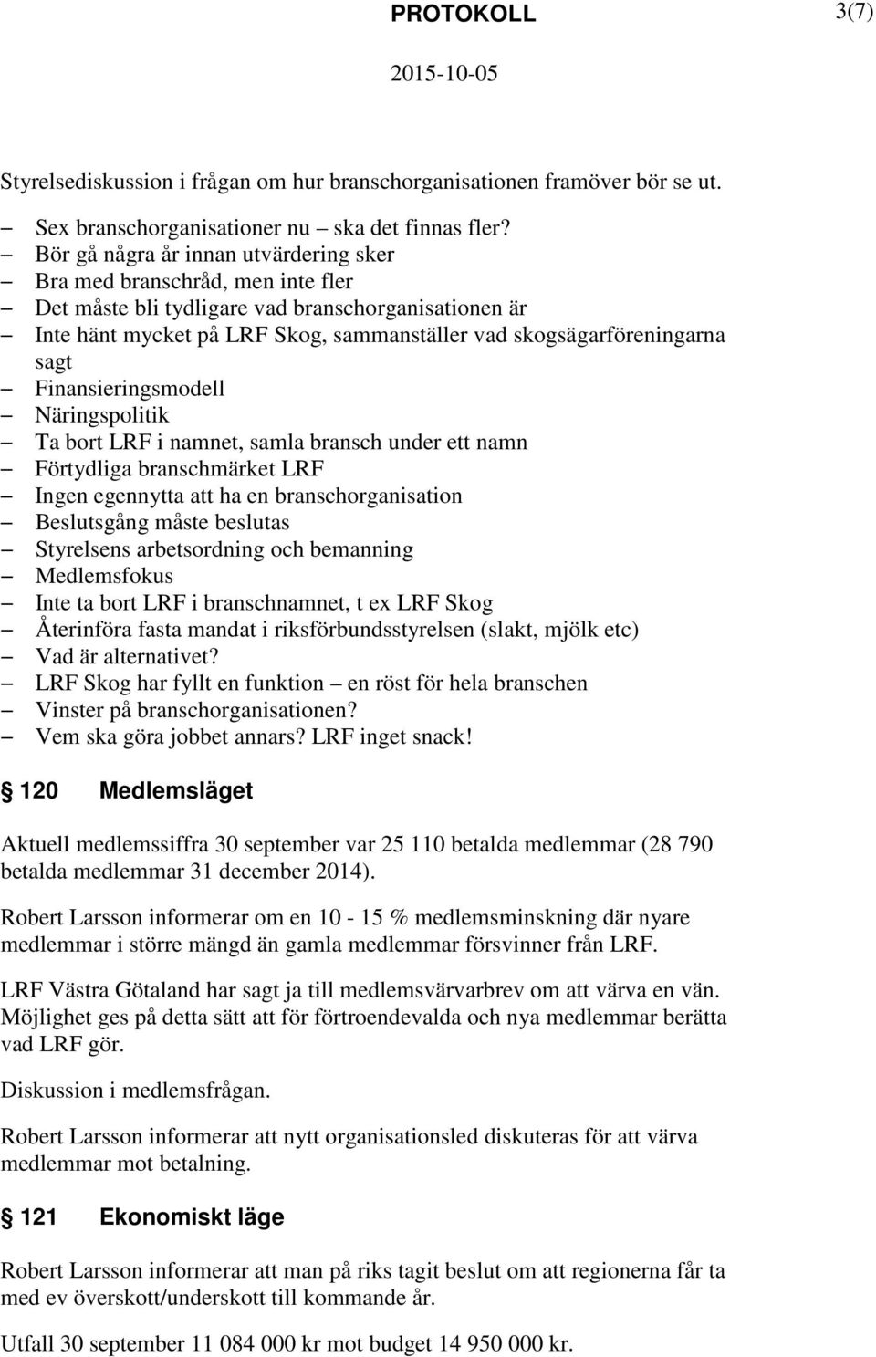 sagt Finansieringsmodell Näringspolitik Ta bort LRF i namnet, samla bransch under ett namn Förtydliga branschmärket LRF Ingen egennytta ha en branschorganisation Beslutsgång måste beslutas Styrelsens