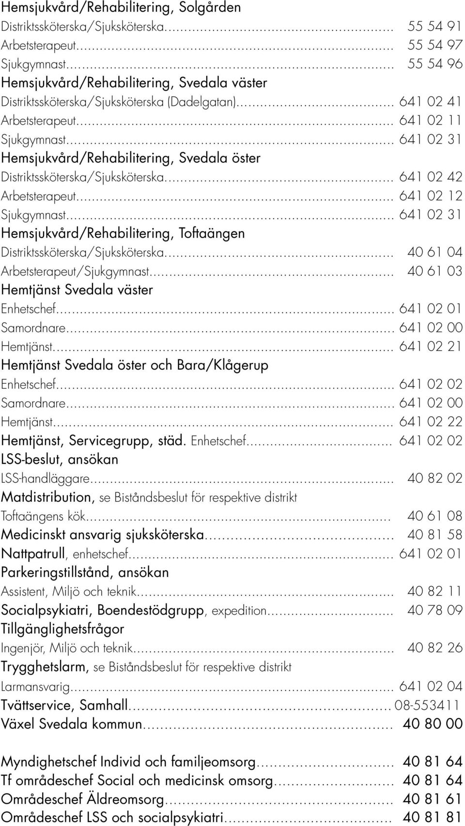 .. 641 02 31 Hemsjukvård/Rehabilitering, Svedala öster Distriktssköterska/Sjuksköterska... 641 02 42 Arbetsterapeut... 641 02 12 Sjukgymnast.