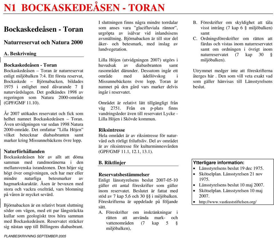 År 2007 utökades reservatet och fick som helhet namnet Bockaskedeåsen Toran. Även utvidgningen var sedan 1998 Natura 2000-område.