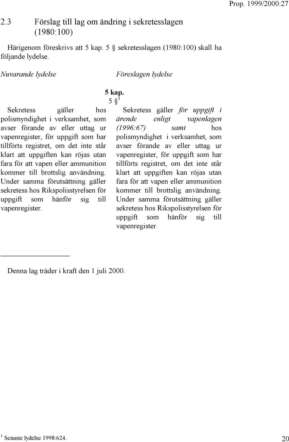 klart att uppgiften kan röjas utan fara för att vapen eller ammunition kommer till brottslig användning.