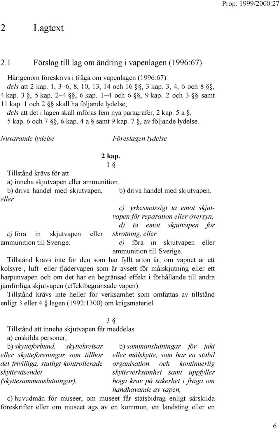 4 a samt 9 kap. 7, av följande lydelse. Nuvarande lydelse Föreslagen lydelse 2 kap.