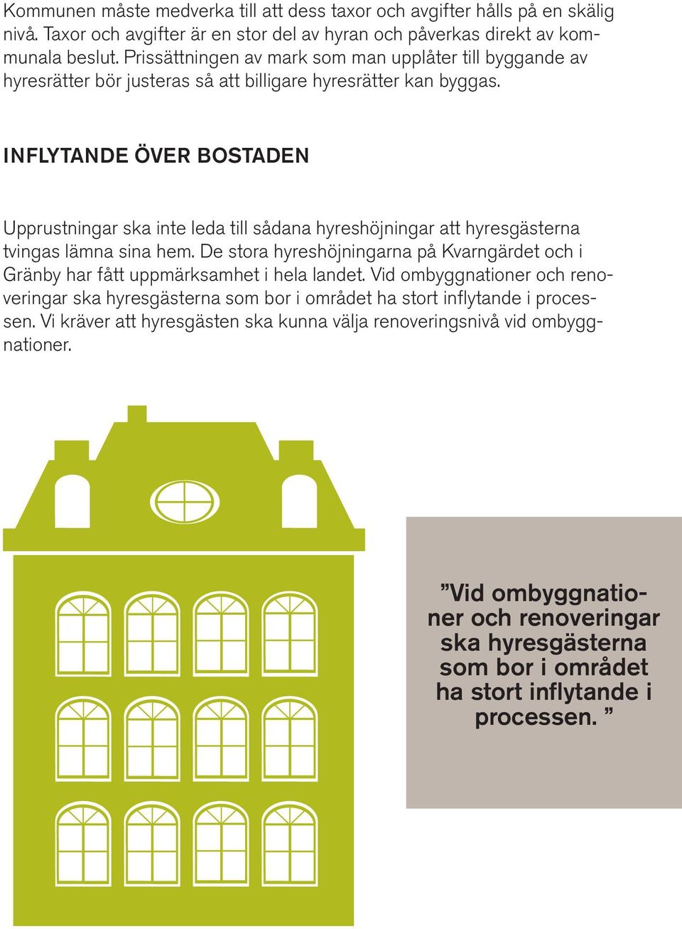 INFLYTANDE ÖVER BOSTADEN Upprustningar ska inte leda till sådana hyreshöjningar att hyresgästerna tvingas lämna sina hem.