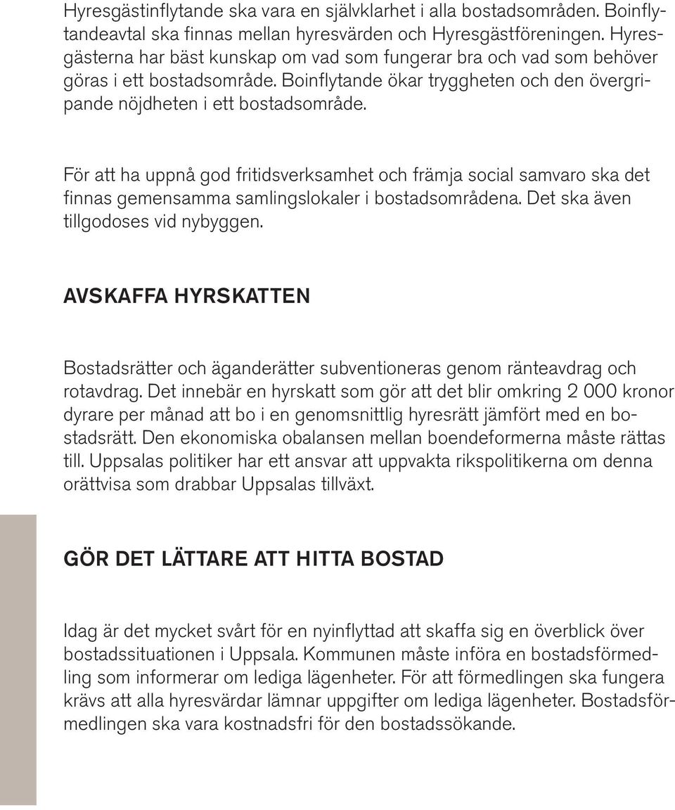 För att ha uppnå god fritidsverksamhet och främja social samvaro ska det finnas gemensamma samlingslokaler i bostadsområdena. Det ska även tillgodoses vid nybyggen.