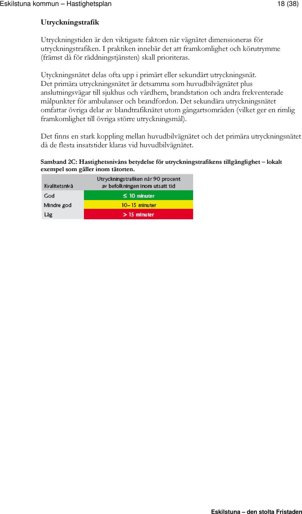 Det primära utryckningsnätet är detsamma som huvudbilvägnätet plus anslutningsvägar till sjukhus och vårdhem, brandstation och andra frekventerade målpunkter för ambulanser och brandfordon.