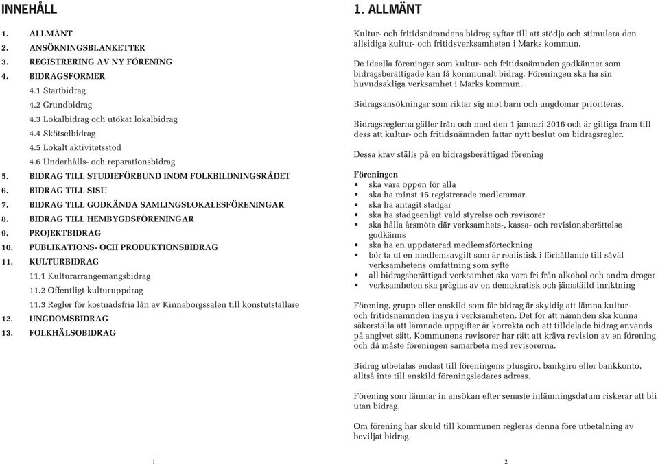 BIDRAG TILL HEMBYGDSFÖRENINGAR 9. PROJEKTBIDRAG 10. PUBLIKATIONS- OCH PRODUKTIONSBIDRAG 11. KULTURBIDRAG 11.1 Kulturarrangemangsbidrag 11.2 Offentligt kulturuppdrag 11.