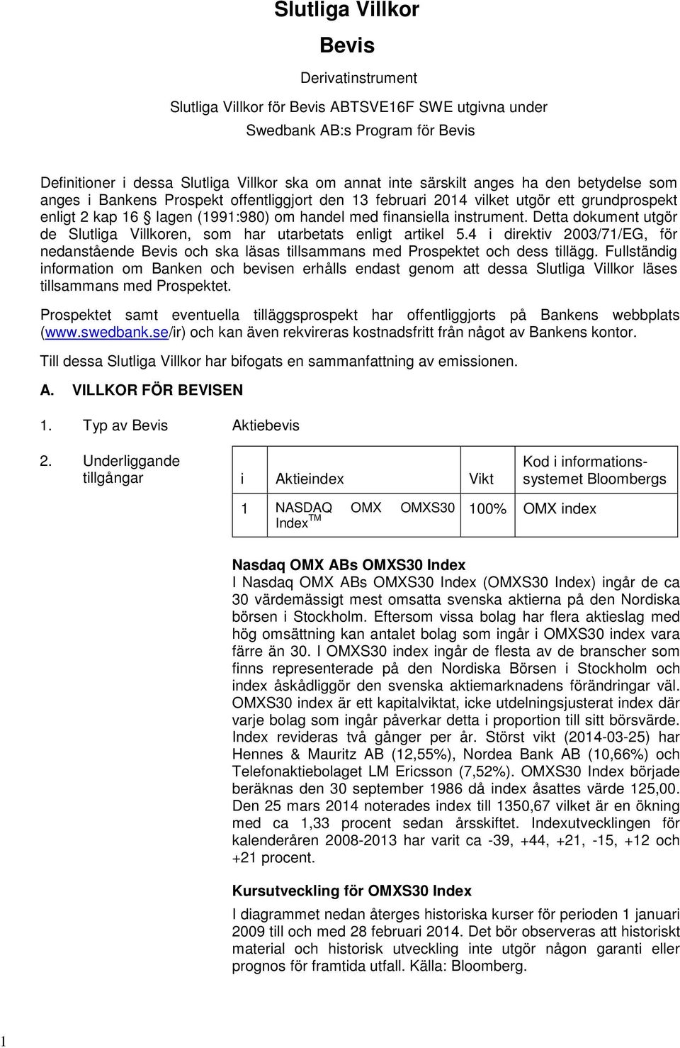 Detta dokument utgör de Slutliga Villkoren, som har utarbetats enligt artikel 5.4 i direktiv 2003/71/EG, för nedanstående Bevis och ska läsas tillsammans med Prospektet och dess tillägg.