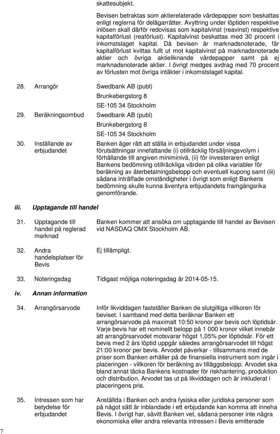 Då bevisen är marknadsnoterade, får kapitalförlust kvittas fullt ut mot kapitalvinst på marknadsnoterade aktier och övriga aktieliknande värdepapper samt på ej marknadsnoterade aktier.