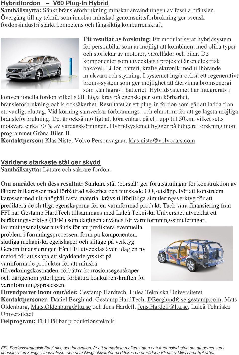 Ett resultat av forskning: Ett modulariserat hybridsystem för personbilar som är möjligt att kombinera med olika typer och storlekar av motorer, växellådor och bilar.