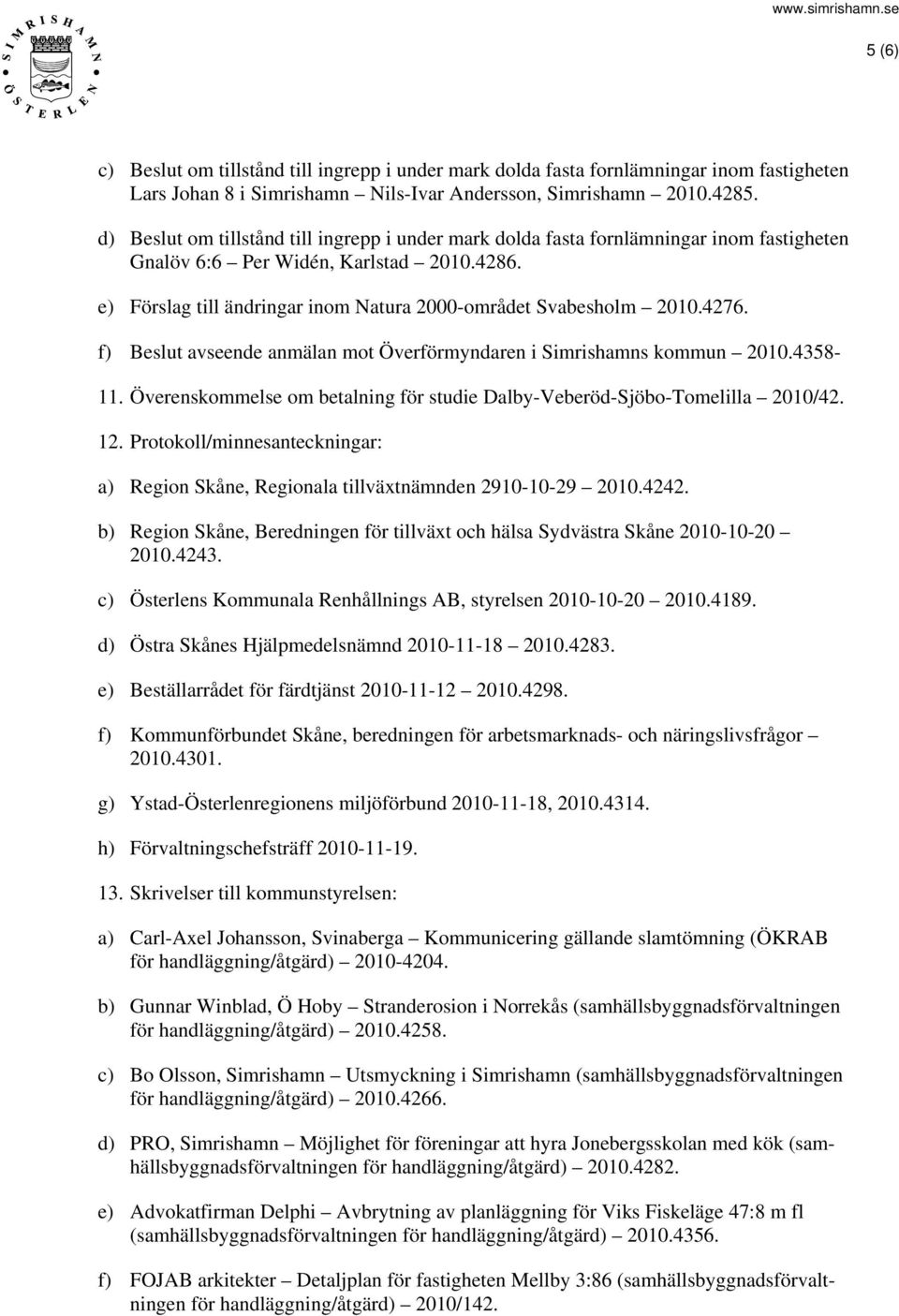 e) Förslag till ändringar inom Natura 2000-området Svabesholm 2010.4276. f) Beslut avseende anmälan mot Överförmyndaren i Simrishamns kommun 2010.4358-11.