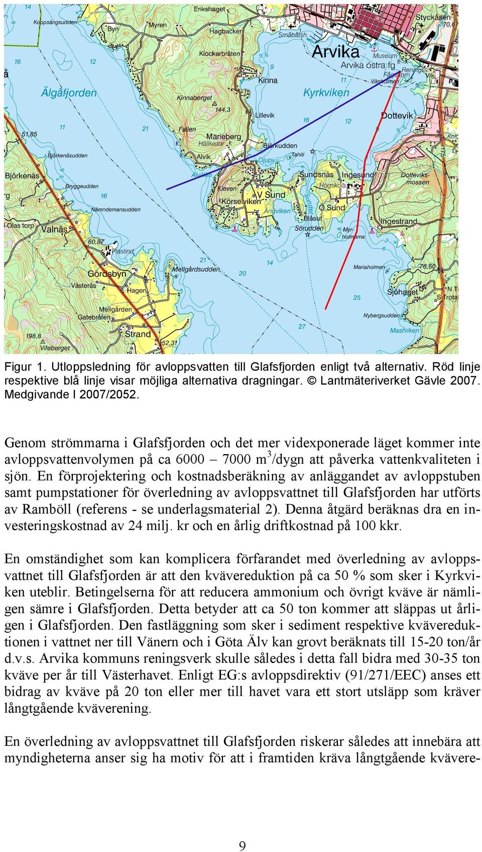 En förprojektering och kostnadsberäkning av anläggandet av avloppstuben samt pumpstationer för överledning av avloppsvattnet till Glafsfjorden har utförts av Ramböll (referens - se underlagsmaterial
