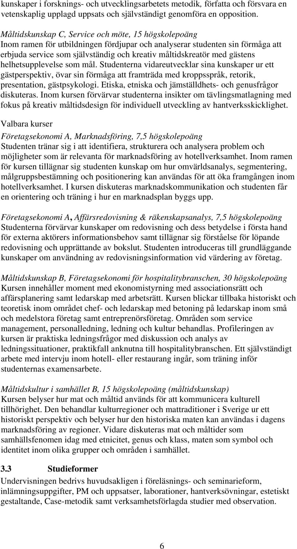 gästens helhetsupplevelse som mål. Studenterna vidareutvecklar sina kunskaper ur ett gästperspektiv, övar sin förmåga att framträda med kroppsspråk, retorik, presentation, gästpsykologi.