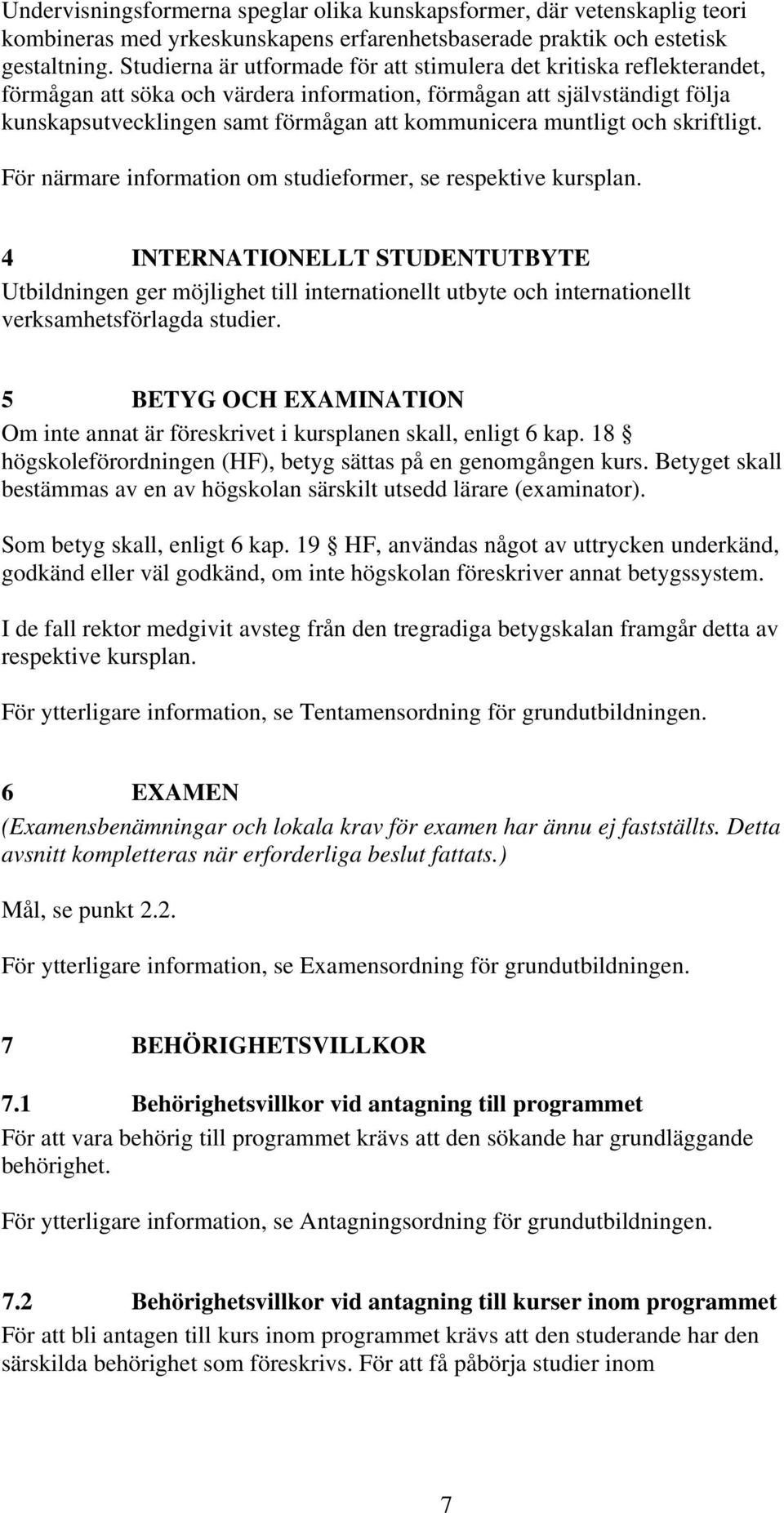 muntligt och skriftligt. För närmare information om studieformer, se respektive kursplan.