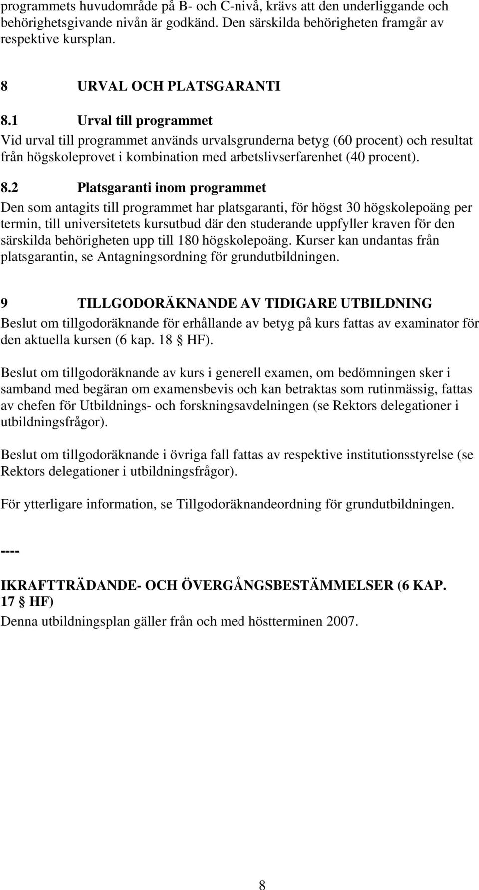 2 Platsgaranti inom programmet Den som antagits till programmet har platsgaranti, för högst 30 högskolepoäng per termin, till universitetets kursutbud där den studerande uppfyller kraven för den