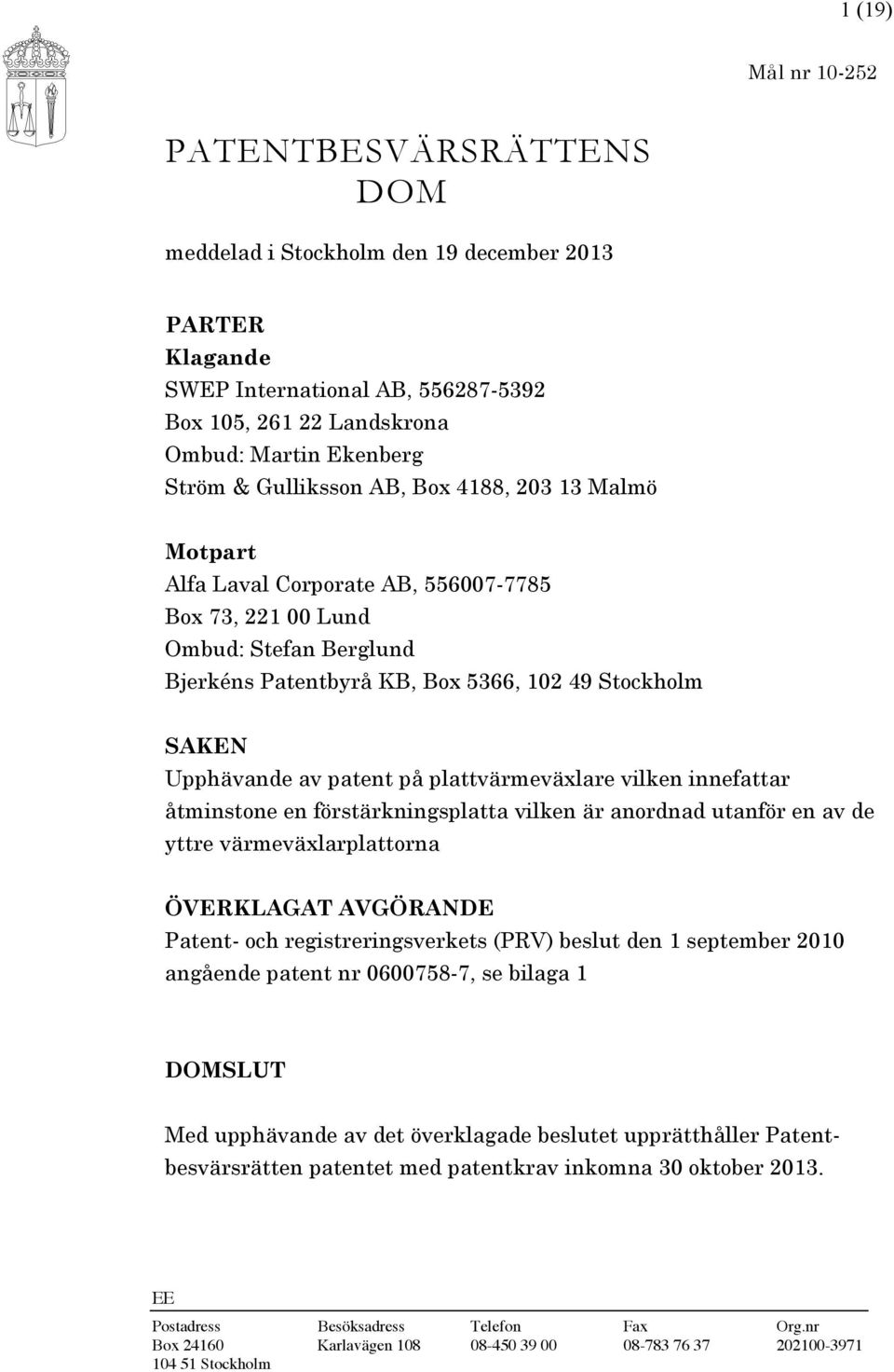 patent på plattvärmeväxlare vilken innefattar åtminstone en förstärkningsplatta vilken är anordnad utanför en av de yttre värmeväxlarplattorna ÖVERKLAGAT AVGÖRANDE Patent- och registreringsverkets