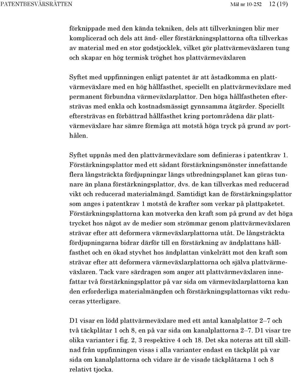 med en hög hållfasthet, speciellt en plattvärmeväxlare med permanent förbundna värmeväxlarplattor. Den höga hållfastheten eftersträvas med enkla och kostnadsmässigt gynnsamma åtgärder.