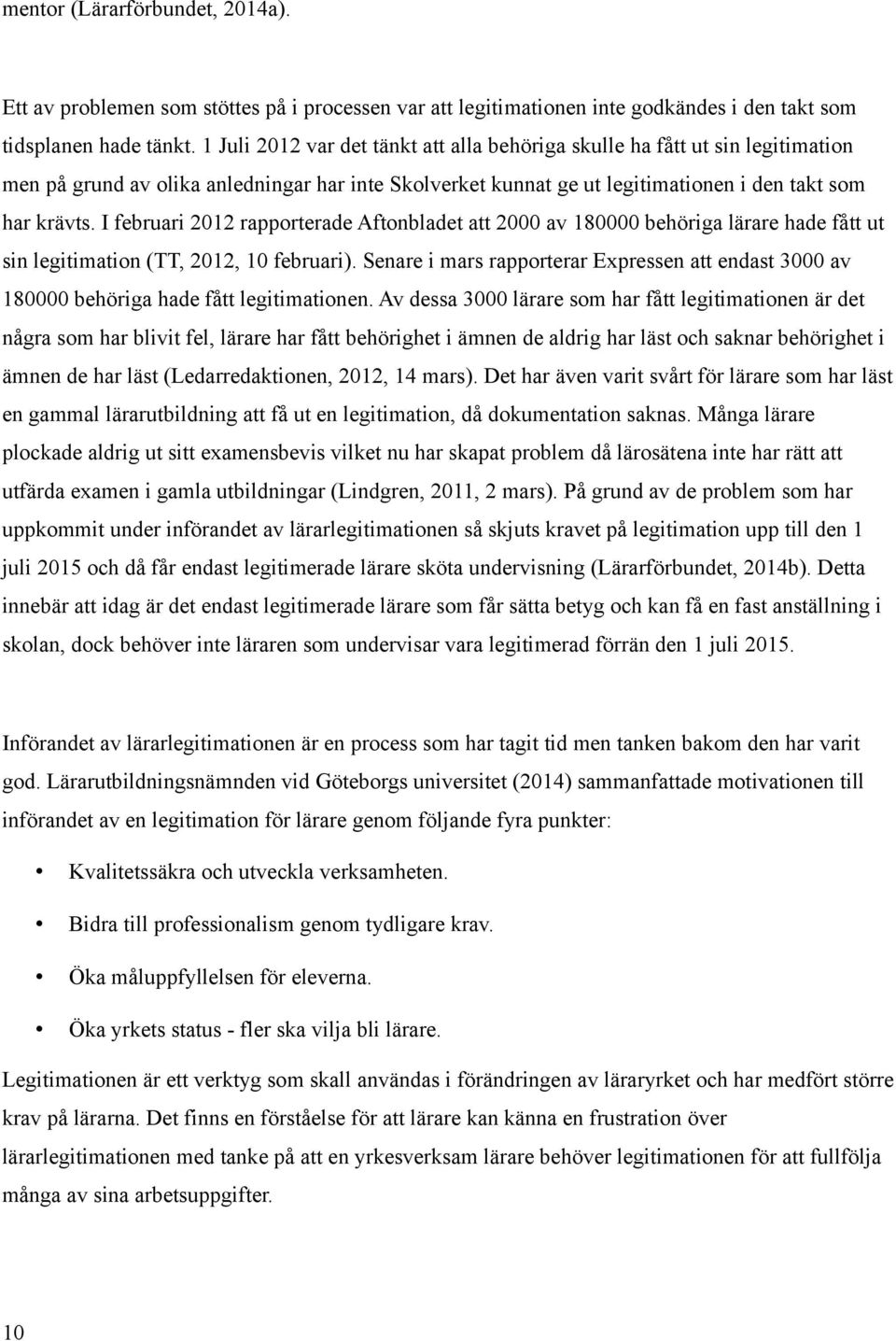 I februari 2012 rapporterade Aftonbladet att 2000 av 180000 behöriga lärare hade fått ut sin legitimation (TT, 2012, 10 februari).