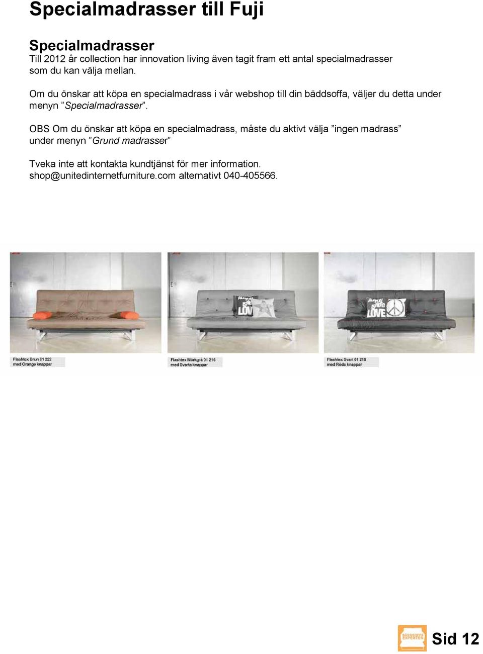 Om du önskar att köpa en specialmadrass i vår webshop till din bäddsoffa, väljer du detta under menyn Specialmadrasser.