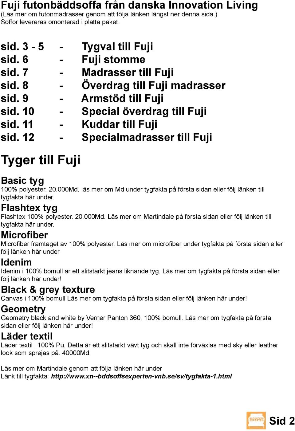 12 - Specialmadrasser till Fuji Tyger till Fuji Basic tyg 100% polyester. 20.000Md. läs mer om Md under tygfakta på första sidan eller följ länken till tygfakta här under.