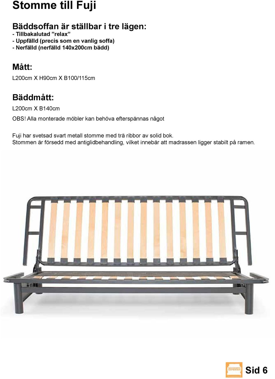 Alla monterade möbler kan behöva efterspännas något Fuji har svetsad svart metall stomme med trä ribbor av