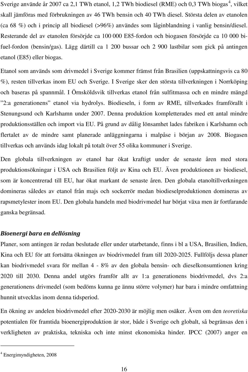 Resterande del av etanolen försörjde ca 100 000 E85-fordon och biogasen försörjde ca 10 000 bifuel-fordon (bensin/gas).