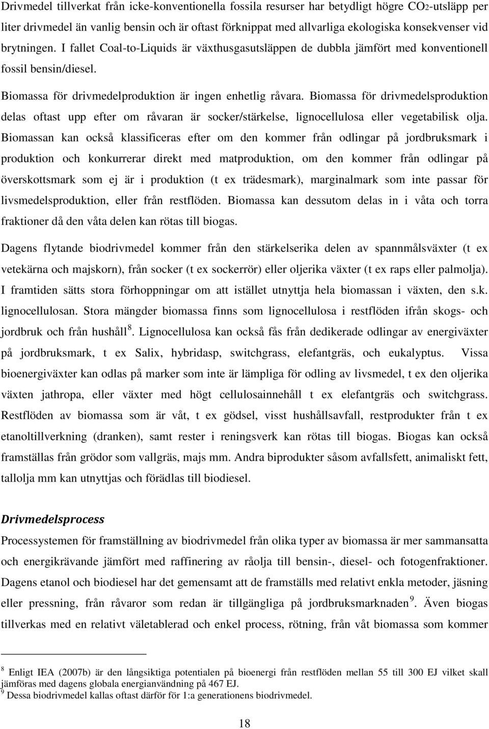 Biomassa för drivmedelsproduktion delas oftast upp efter om råvaran är socker/stärkelse, lignocellulosa eller vegetabilisk olja.