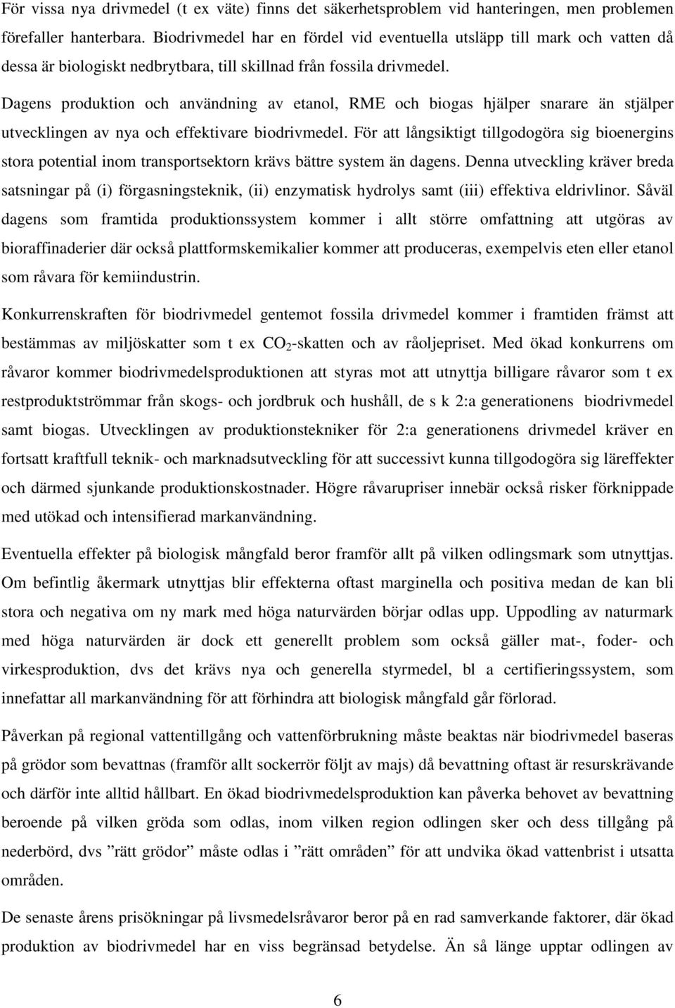 Dagens produktion och användning av etanol, RME och biogas hjälper snarare än stjälper utvecklingen av nya och effektivare biodrivmedel.