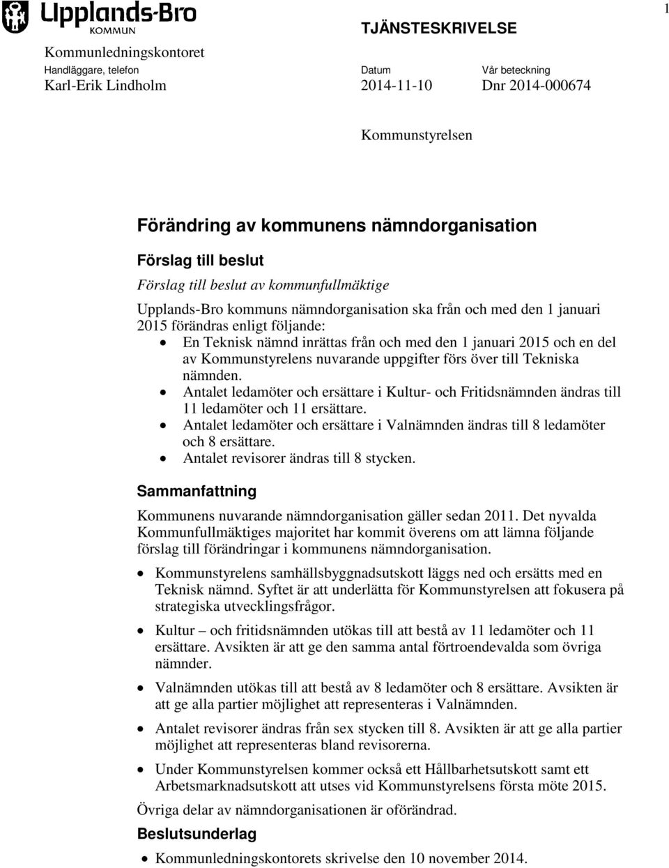 januari 2015 och en del av Kommunstyrelens nuvarande uppgifter förs över till Tekniska nämnden. Antalet ledamöter och ersättare i Kultur- och Fritidsnämnden ändras till 11 ledamöter och 11 ersättare.