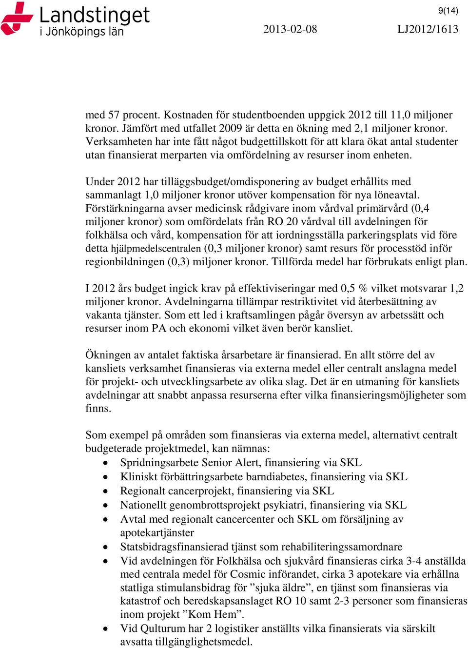 Under 2012 har tilläggsbudget/omdisponering av budget erhållits med sammanlagt 1,0 miljoner kronor utöver kompensation för nya löneavtal.