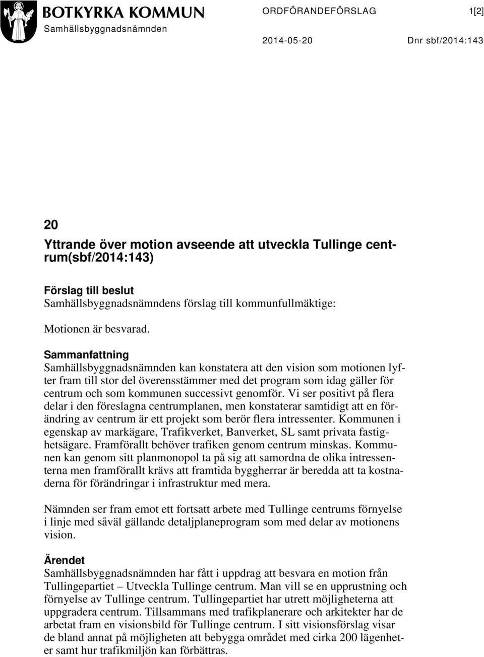 Sammanfattning Samhällsbyggnadsnämnden kan konstatera att den vision som motionen lyfter fram till stor del överensstämmer med det program som idag gäller för centrum och som kommunen successivt