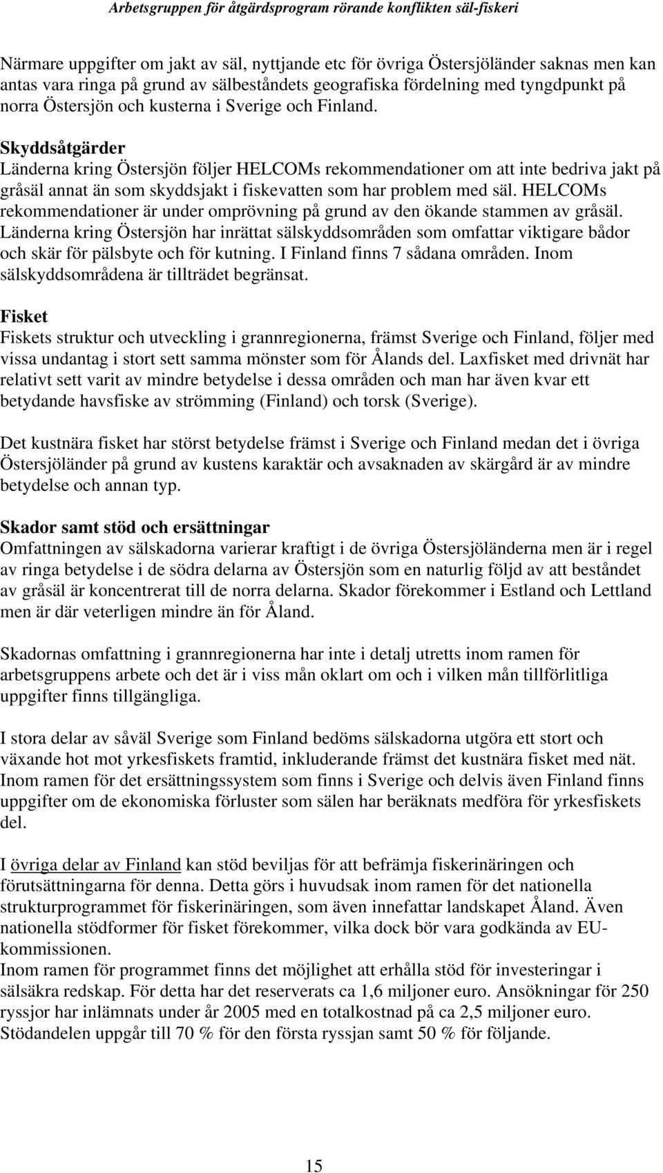 Skyddsåtgärder Länderna kring Östersjön följer HELCOMs rekommendationer om att inte bedriva jakt på gråsäl annat än som skyddsjakt i fiskevatten som har problem med säl.