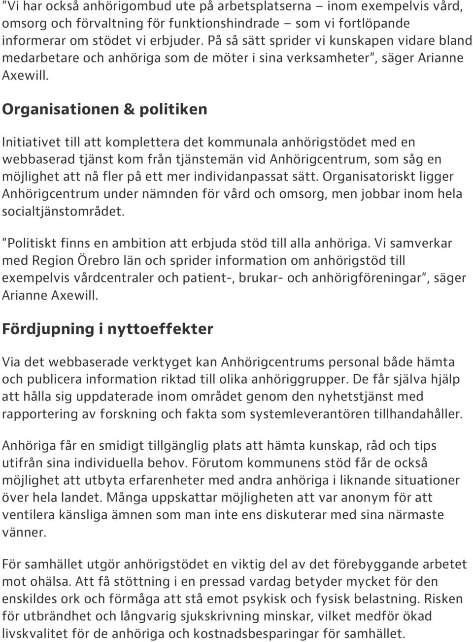 Organisationen & politiken Initiativet till att komplettera det kommunala anhörigstödet med en webbaserad tjänst kom från tjänstemän vid Anhörigcentrum, som såg en möjlighet att nå fler på ett mer