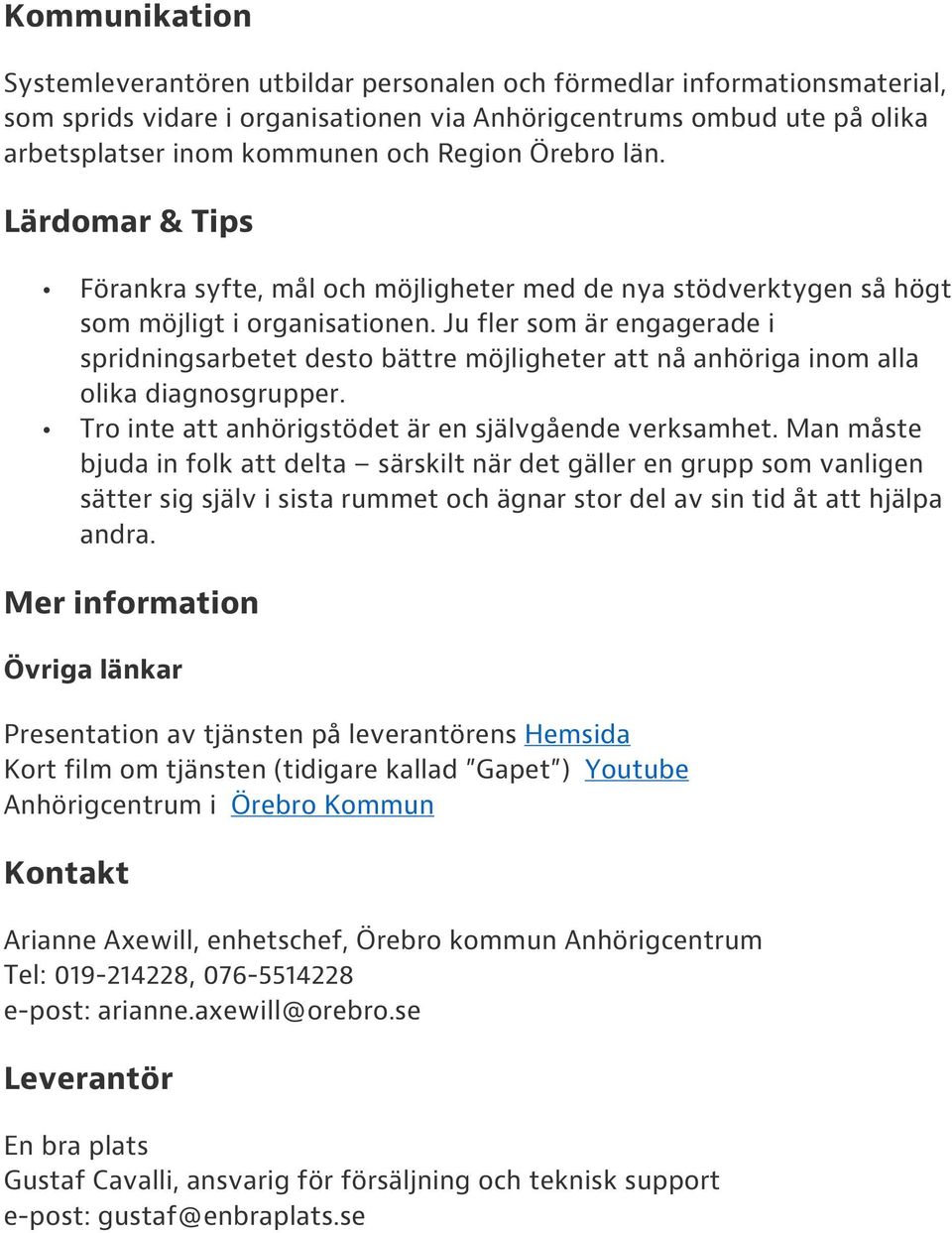 Ju fler som är engagerade i spridningsarbetet desto bättre möjligheter att nå anhöriga inom alla olika diagnosgrupper. Tro inte att anhörigstödet är en självgående verksamhet.